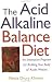 The Acid Alkaline Balance Diet: An Innovative Program for Ridding Your Body of Acidic Wastes
