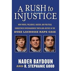 A Rush to Injustice: How Power, Prejudice, Racism, and Political Correctness Overshadowed Truth and Justice in the Duke Lacrosse Rape Case