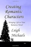 Creating Romantic Characters: Bringing Life To Your Romance Novel