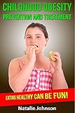 Childhood Obesity Prevention  And Treatment: Eating Healthy Can Be Fun!