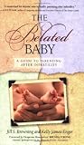 The Belated Baby: A Guide to Parenting After Infertility