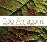 Eco Amazons: 20 Women Who Are Transforming the World