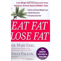 Eat Fat, Lose Fat: Lose Weight And Feel Great With The Delicious, Science-based Coconut Diet