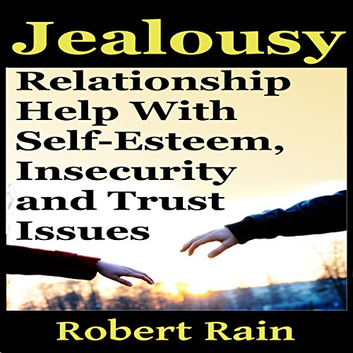 Jealousy: Relationship Help with Jealousy, Self-Esteem, Insecurity and Trust Issues, by Robert Rain