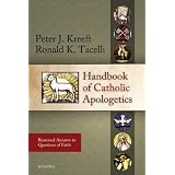 Handbook of Catholic Apologetics: Reasoned Answers to Questions of Faithby Peter Kreeft