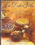 La dolce vita: Enjoy life's sweet pleasures with 170 recipes for biscotti, torte, crostate, gelati, and other Italian desserts La dolce vita: Enjoy life's sweet pleasures with 170 recipes for biscotti, torte, crostate, gelati, and other Italian desserts
