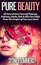 Pure Beauty: All Natural Do-It-Yourself Makeups, Perfumes, Masks, Hair & Skin Care Right From The Comfort Of Your Own Home (Pure Life Book 4) Pure Beauty: All Natural Do-It-Yourself Makeups, Perfumes, Masks, Hair & Skin Care Right From The Comfort Of Your Own Home (Pure Life Book 4)