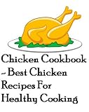 Cook Books Chicken Cookbook - Best Chicken Recipes For Healthy Cooking (Chicken Cookbook Best Chicken Recipes)