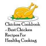 Chicken Cookbook - Best Chicken Recipes For Healthy Cooking (Chicken Cookbook Best Chicken Recipes) ~ Connie Bus