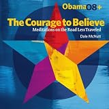 Obama08+ The Courage to Believe: Meditations on the Road Less Traveled