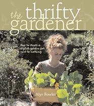 The Thrifty Gardener: How to Create a Stylish Garden for Next to Nothing