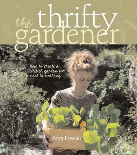 The Thrifty Gardener: How to Create a Stylish Garden for Next to Nothing