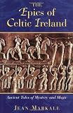 The Epics of Celtic Ireland: Ancient Tales of Mystery and Magic