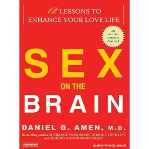 Sex on the Brain: 12 Lessons to Enhance Your Love Life by Daniel G. Amen and Patrick Lawlor
