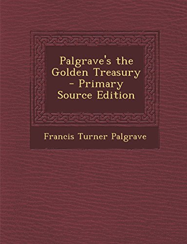 Palgrave's the Golden Treasury - Primary Source Edition