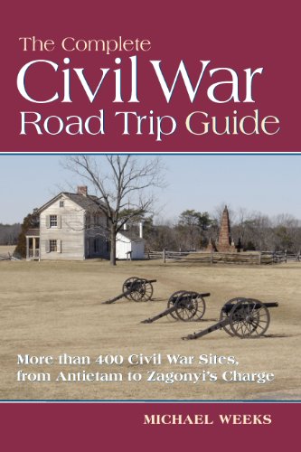 The Complete Civil War Road Trip Guide: 10 Weekend Tours and More than 400 Sites, from Antietam to Zagonyi's Charge