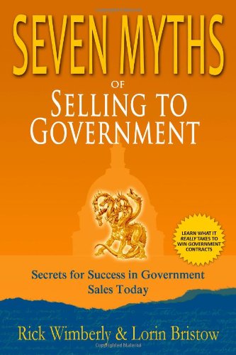 Seven Myths of Selling to Government: Secrets for Success in Government Sales Today