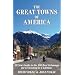 The Great Towns of America: All New Guide to the 100 Best Getaways for a Vacation or a Lifetime