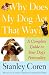 Why Does My Dog Act That Way?: A Complete Guide to Your Dog's Personality