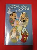 25 Ways to Cook Hot Dogs: Recipes for Bachelors