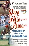 Sopa de Pollo para el Alma del Amante de los Caballos: Relatos inspiradoros sobre caballos y la gente que los quiere (Chicken Soup for the Soul) (Spanish Edition)