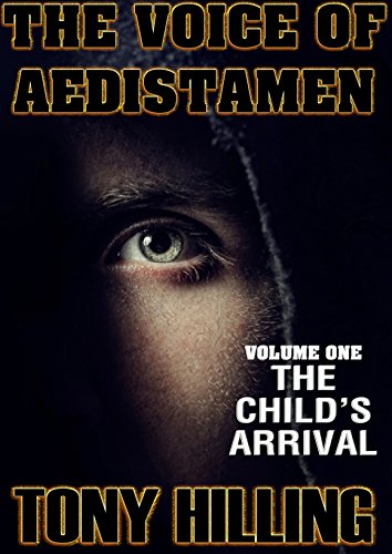 The Voice of Aedistamen - Volume 1 - The Child's Arrival, by Tony Hilling
