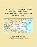 The 2007 Import and Export Market for Cobalt Oxides, Cobalt Hydroxides, and Commercial Cobalt Oxides in China