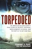 Torpedoed: An American Businessman's True Story of Secrets, Betrayal, Imprisonment in Russia, and the Battle to