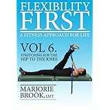 Flexibility First: A Fitness Approach For Life. Volume 6.: Stretching For The Hip To The Knee