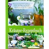 Kr�uter-Rezeptbuch: Hausmittel & Salben, S�fte & Marmeladen, Kr�uterwein & Lik�re, Essig & �lvon "Siegrid Hirsch"