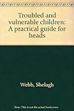 Troubled and vulnerable children : a practical guide for heads