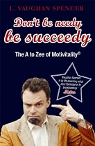 Don't Be Needy Be Succeedy: The A to Zee of Motivitality&Acirc;&copy;