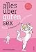 Alles über guten Sex: Erotik entdecken und lustvoll lieben