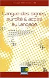 Langue des signes, surdité et accès au langage Langue des signes, surdité et accès au langage
