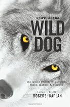 Spirit of the Wild Dog: The World of Wolves, Coyotes, Foxes, Jackals and Dingoes