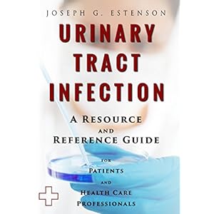 Urinary Tract Infection - A Reference Guide (BONUS DOWNLOADS) (The Hill Resource and Reference Guide Book 457)