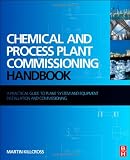 Chemical and Process Plant Commissioning Handbook: A Practical Guide to Plant System and Equipment Installation and Commissioning