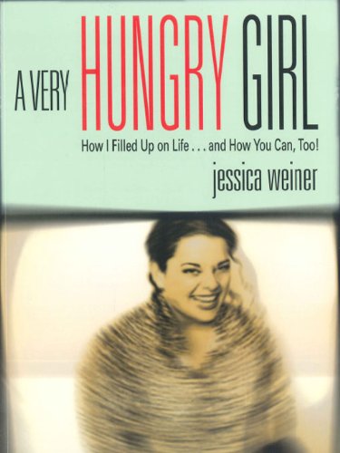 A Very Hungry Girl: How I Filled Up on Life...and How You Can, Too!