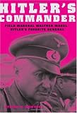 Hitler's Commander: Field Marshal Walther Model--Hitler's Favorite General