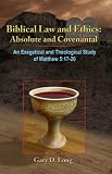 Biblical Law and Ethics: Absolute and Covenantal