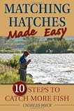 Matching Hatches Made Easy: 10 Steps to Catch More Fish