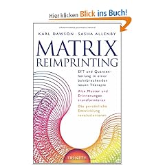 Matrix Reimprinting - EFT und Quantenheilung in einer bahnbrechenden neuen Therapie, Alte Muster und Erinnerungen transformieren, Die pers�nliche Entwicklung revolutionieren