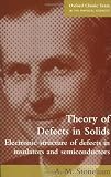 Theory of Defects in Solids: Electronic Structure of Defects in Insulators and Semiconductors (Oxford Classic Texts in the Physical Sciences)