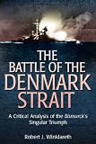 THE BATTLE OF DENMARK STRAIT: A Critical Analysis of the Bismarcks Singular Triumph