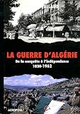 La guerre d'Alg�rie : De la conqu�te � l'ind�pendance 1830-1962