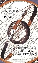 The Kingdom and the Power: The Theology of Jurgen Moltmann