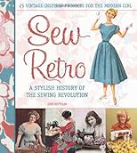 Sew retro : 25 vintage-inspired projects for the modern girl & a stylish history of the sewing revolution