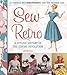 Sew Retro: 25 Vintage-Inspired Projects for the Modern Girl & A Stylish History of the Sewing Revolution