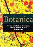 Botanica. Guida alfabetica illustrata a oltre 10.000 piante da giardino