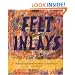 Felt Inlays: Making Textured and Patterned Felt for 23 Creative Projects